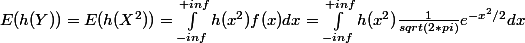 E(h(Y))=E(h(X^2)) = \int_{-inf}^{+inf} h(x^2)f(x)dx = \int_{-inf}^{+inf}h(x^2)\frac{1}{sqrt(2*pi)}e^{-x^2/2}dx